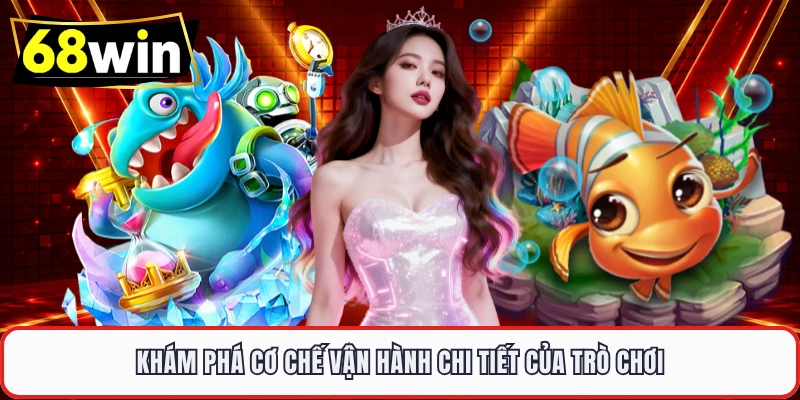 Khám phá cơ chế vận hành chi tiết của trò chơi 