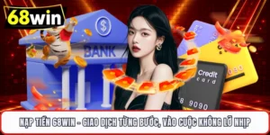 Nạp Tiền 68WIN - Giao Dịch Từng Bước, Vào Cuộc Không Lỡ Nhịp