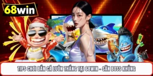 Tips Chơi Bắn Cá Luôn Thắng Tại 68WIN – Săn Boss Khủng